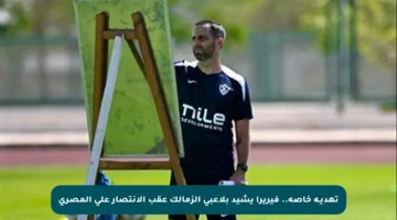 تهديـة خاصة.. فيريرا يشيد بلاعبي الزمالك عقب الانتصار على المصري